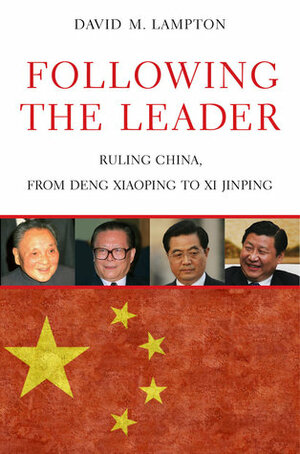 Following the Leader: Ruling China, from Deng Xiaoping to Xi Jinping by David M. Lampton