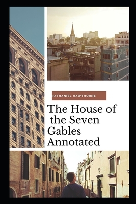 The House of the Seven Gables Annotated by Nathaniel Hawthorne