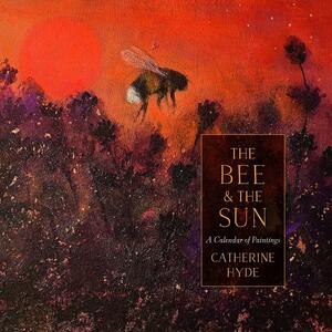 The Bee and the Sun: A Calendar of Paintings by Catherine Hyde