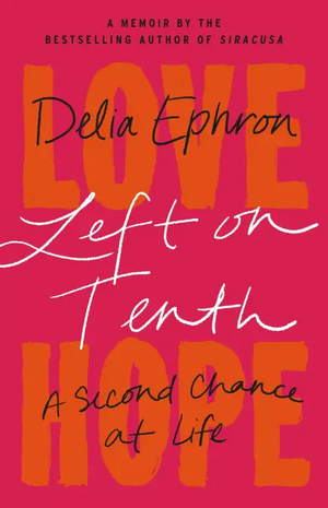 Left on Tenth: A Second Chance at Life: A Memoir by Delia Ephron