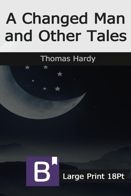 A Changed Man and Other Tales: Large Print by Thomas Hardy