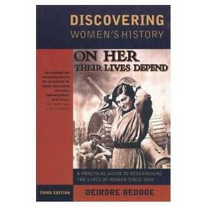 Discovering Women's History: A Practical Guide to Researching the Lives of Women since 1800 by Deirdre Beddoe