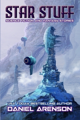 Star Stuff: Science Fiction and Fantasy Stories by Daniel Arenson