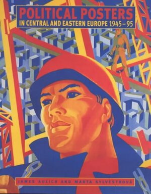 Political Posters in Central and Eastern Europe 1945-95: Signs of the Times by James Aulich, Marta Sylvestrová