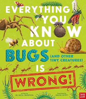 Everything You Know about Bugs (and Other Tiny Creatures) Is Wrong by Nick Crumpton