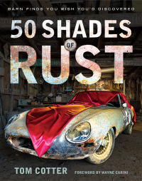 50 Shades of Rust: Barn Finds You Wish You'd Discovered by Tom Cotter