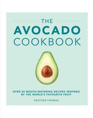 The Avocado Cookbook by Heather Thomas