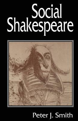 Social Shakespeare: Aspects of Renaissance Dramaturgy and Contemporary Society by Peter J. Smith