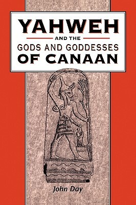 Yahweh and the Gods and Goddesses of Canaan by John Day