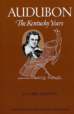 Audubon: The Kentucky Years by L. Clark Keating