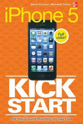iPhone 5 Kickstart by Michael E. Cohen, Dennis R. Cohen