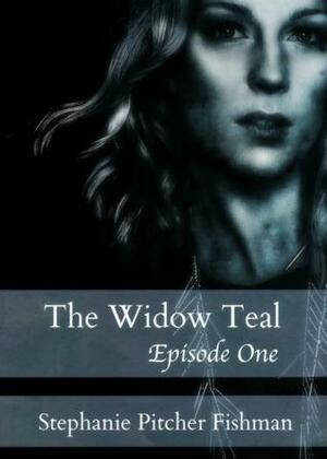 The Widow Teal: A Serialized Novel, Episode One by Stephanie Pitcher Fishman