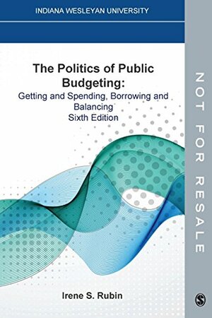 Politics of Public Budgeting: Getting and Spending, Borrowing and Balancing by Irene S. Rubin