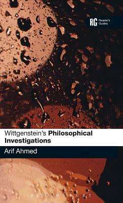 Wittgenstein's 'philosophical Investigations': A Reader's Guide by Arif Ahmed