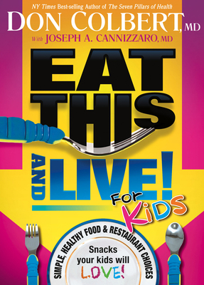 Eat This and Live for Kids: Simple, Healthy Food & Restaurant Choices That Your Kids Will Love! by Don Colbert