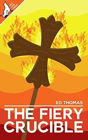The Fiery Crucible by Ed Thomas