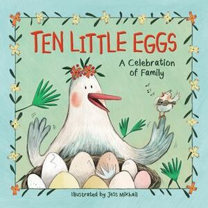 Ten Little Eggs: A Celebration of Family by Jess Mikhail