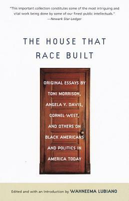 The House That Race Built: Original Essays by Toni Morrison, Angela Y. Davis, Cornel West, and Others on Black Americans and Politics in America by Wahneema Lubiano