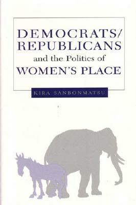 Democrats, Republicans, and the Politics of Women's Place by Kira Sanbonmatsu