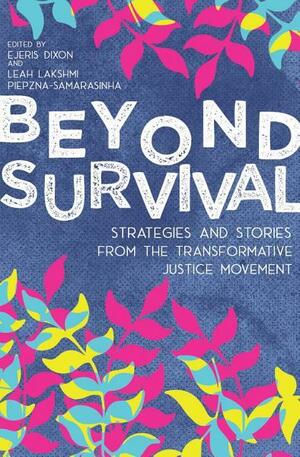 Beyond Survival: Strategies and Stories from the Transformative Justice Movement by Leah Lakshmi Piepzna-Samarasinha, Ejeris Dixon