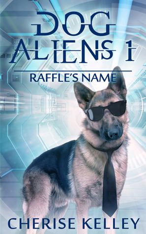 Dog Aliens 1: Raffle's Name by Cherise Kelley