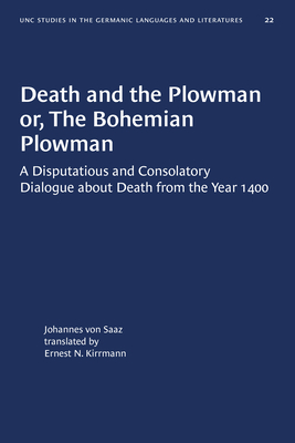 Death and the Plowman Or, the Bohemian Plowman: A Disputatious and Consolatory Dialogue about Death from the Year 1400 by Johannes Von Saaz
