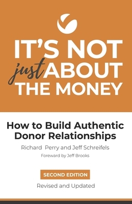 It's Not Just About the Money: Second Edition: How to Build Authentic Donor Relationships by Veritus Group, Richard Perry, Jeff Schreifels