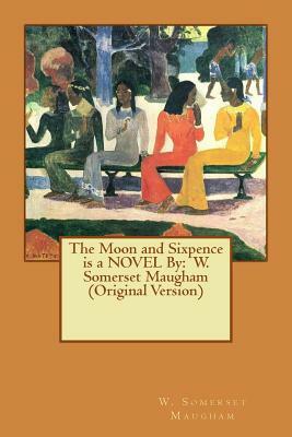 The Moon and Sixpence is a NOVEL By: W. Somerset Maugham (Original Version) by W. Somerset Maugham