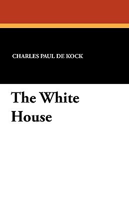 The White House by Charles Paul De Kock