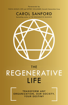 The Regenerative Life: Transform Any Organization, Our Society, and Your Destiny by Carol Sanford