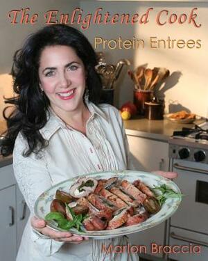 The Enlightened Cook: Protein Entrées by Marlon Braccia