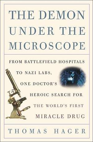 The Demon Under the Microscope: From Battlefield Hospitals to Nazi Labs, One Doctor's Heroic Search for the World's First Miracle Drug by Thomas Hager, Harmony by Thomas Hager, Thomas Hager