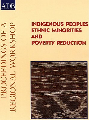 Indigenous Peoples: Ethnic Minorities and Poverty Reduction: Proceedings of a Regional Workshop by Asian Development Bank