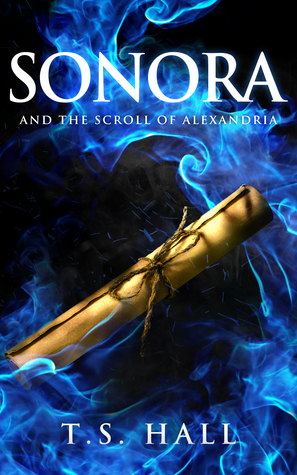 Sonora and the Scroll of Alexandria by T.S. Hall