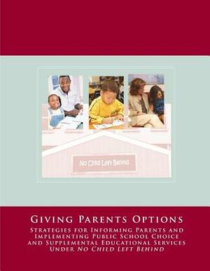 No Child Left Behind: Giving Parents Options by U S Department of Education