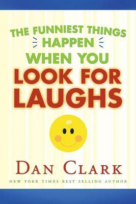 The Funniest Things Happen When You Look for Laughs by Dan Clark