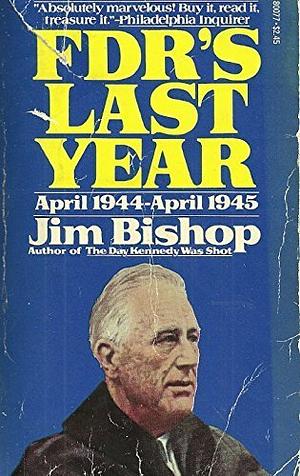 FDR'S LAST YEAR: April 1944-April 1945, by Jim Bishop