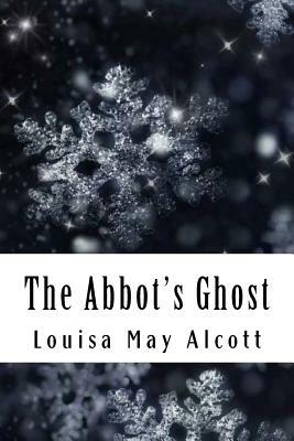 The Abbot's Ghost: Or Maurice Treherne's Temptation by Louisa May Alcott