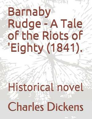 Barnaby Rudge: A Tale of the Riots of 'Eighty by Charles Dickens