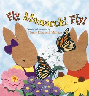 Fly, Monarch! Fly! by Nancy Elizabeth Wallace