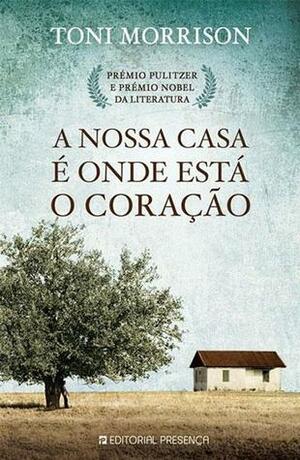 A Nossa Casa é onde Está o Coração by Toni Morrison