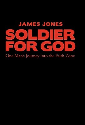 Soldier for God: One Man's Journey Into the Faith Zone by James Jones