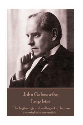 John Galsworthy - Loyalties: "The beginnings and endings of all human undertakings are untidy." by John Galsworthy