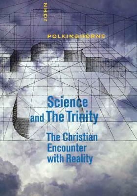 Science and the Trinity: The Christian Encounter with Reality by John Polkinghorne