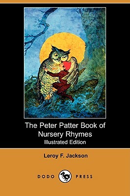 The Peter Patter Book of Nursery Rhymes (Illustrated Edition) (Dodo Press) by Leroy F. Jackson