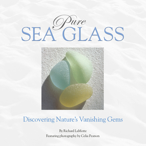 Pure Sea Glass: Discovering Nature's Vanishing Gems by Richard Lamotte