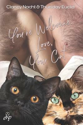 You're Welcome. Love, Your Cat by Clancy Nacht, Thursday Euclid