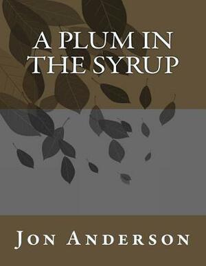 A Plum in the Syrup by Jon Anderson