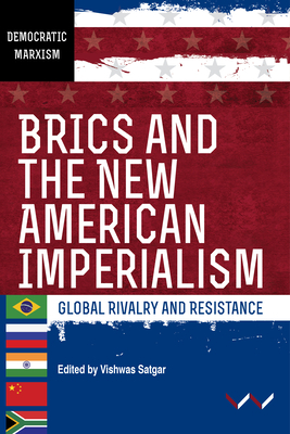 Brics and the New American Imperialism: Global Rivalry and Resistance by Vishwas Satgar, Ferrial Adam