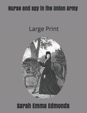 Nurse and spy in the Union Army: Large Print by Sarah Emma Evelyn Edmonds